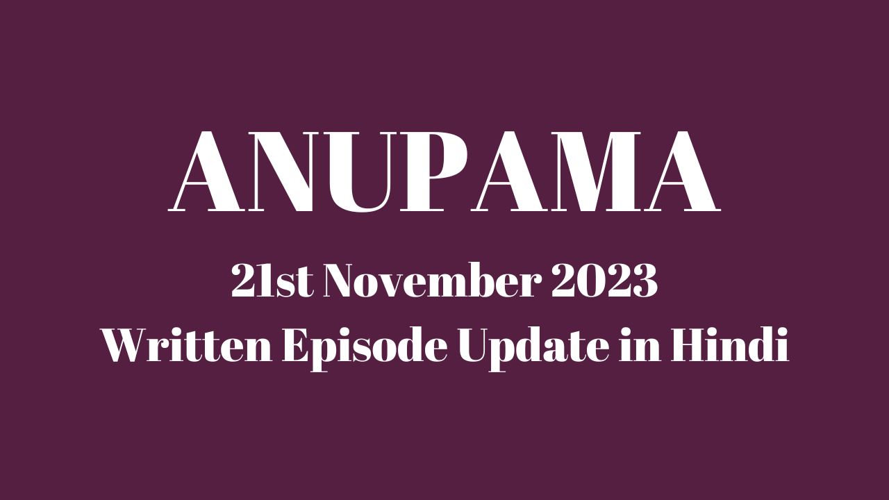 Anupama 21st November 2023 Written Update in Hindi