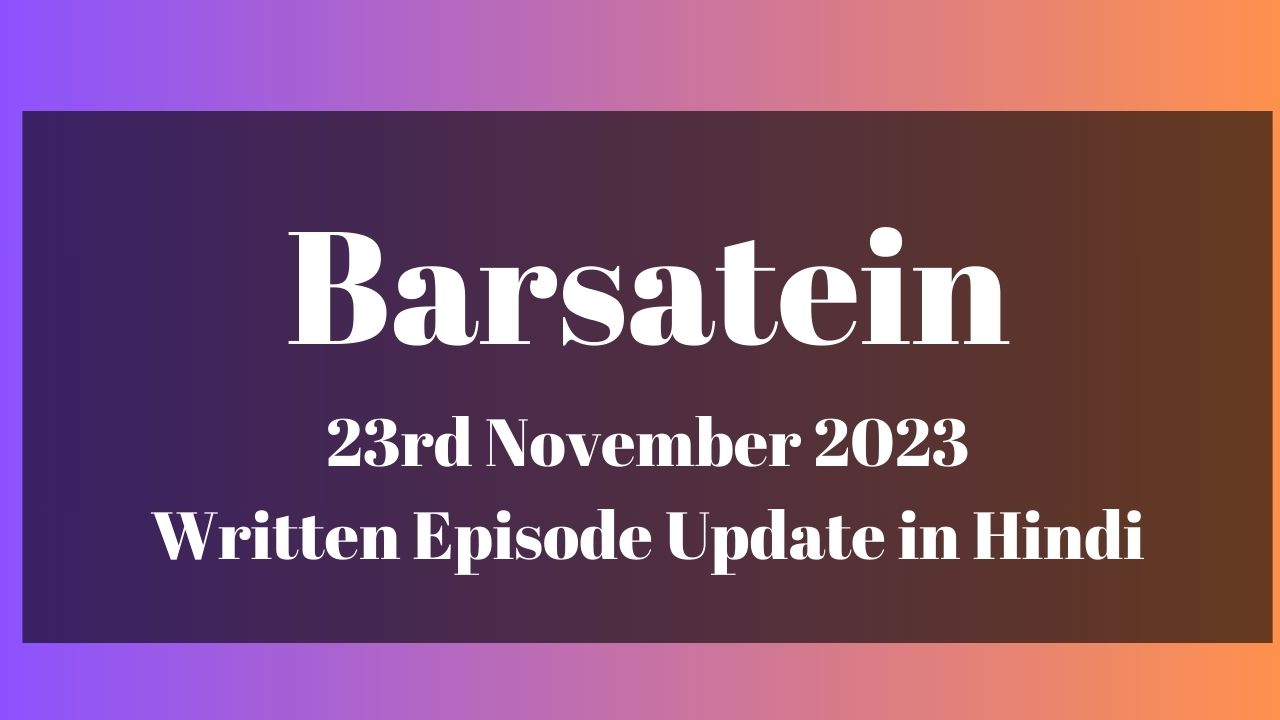 Barsatein 23rd November 2023 Written Episode Update in Hindi