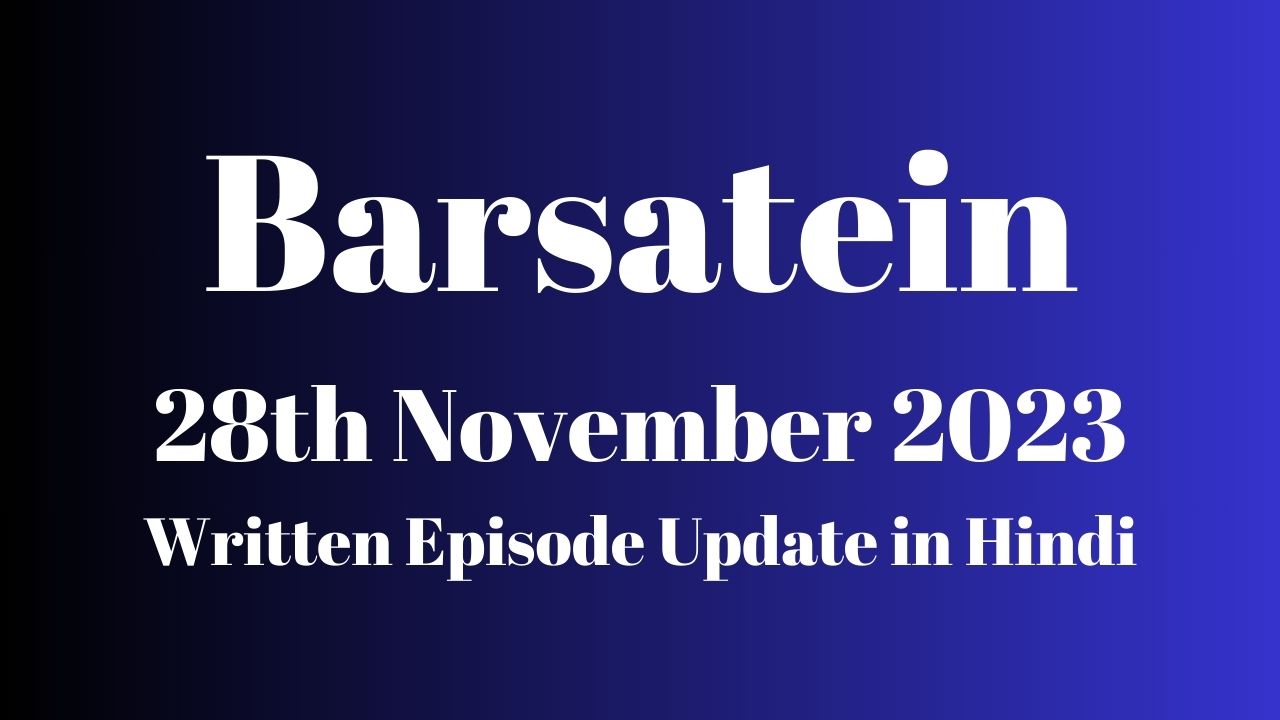 Barsatein 28th November 2023 Written Episode Update in Hindi