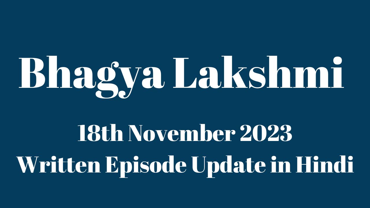 Bhagya Lakshmi 18th November 2023 Written Episode Update in Hindi