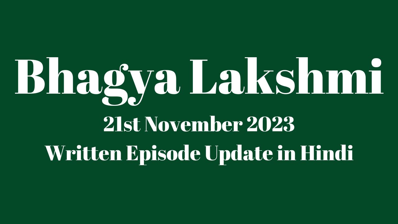 Bhagya Lakshmi 21st November 2023 Written Episode Update in Hindi