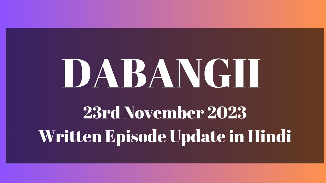 Dabangii 23rd November 2023 Written Episode Update in Hindi