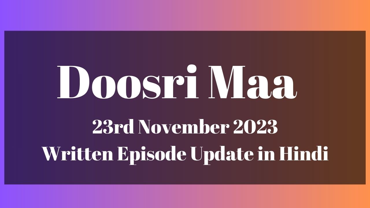 Doosri Maa 23rd November 2023 Written Episode Update in Hindi