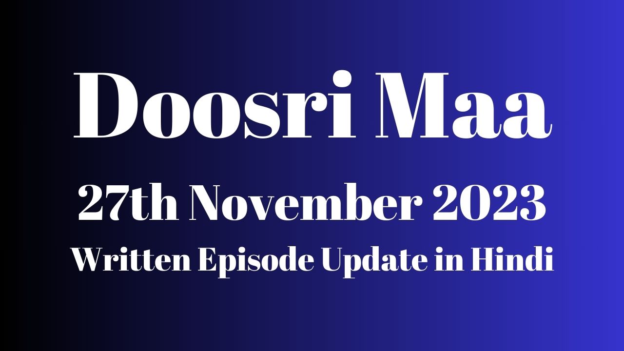 Doosri Maa 27th November 2023 Written Episode Update in Hindi