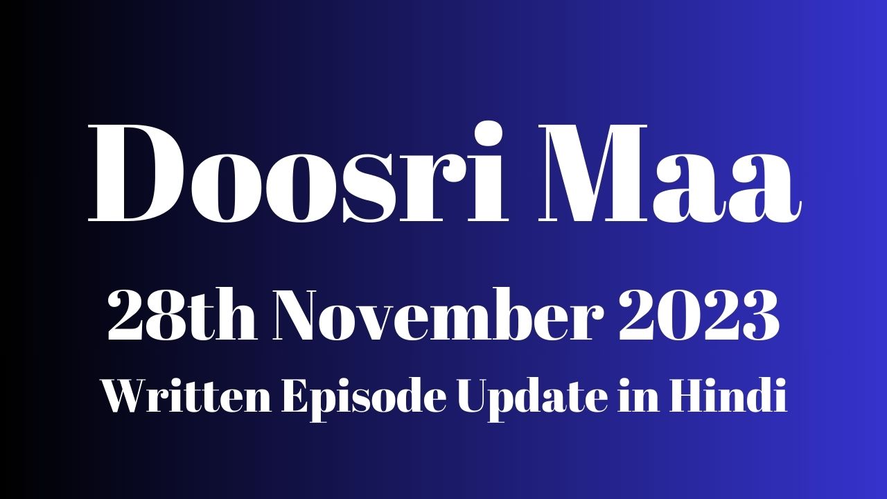 Doosri Maa 28th November 2023 Written Episode Update in Hindi