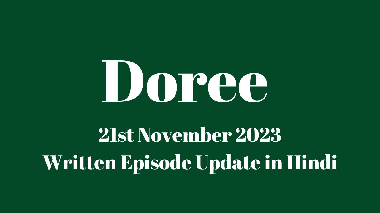 Doree 21st November 2023 Written Episode Update in Hindi