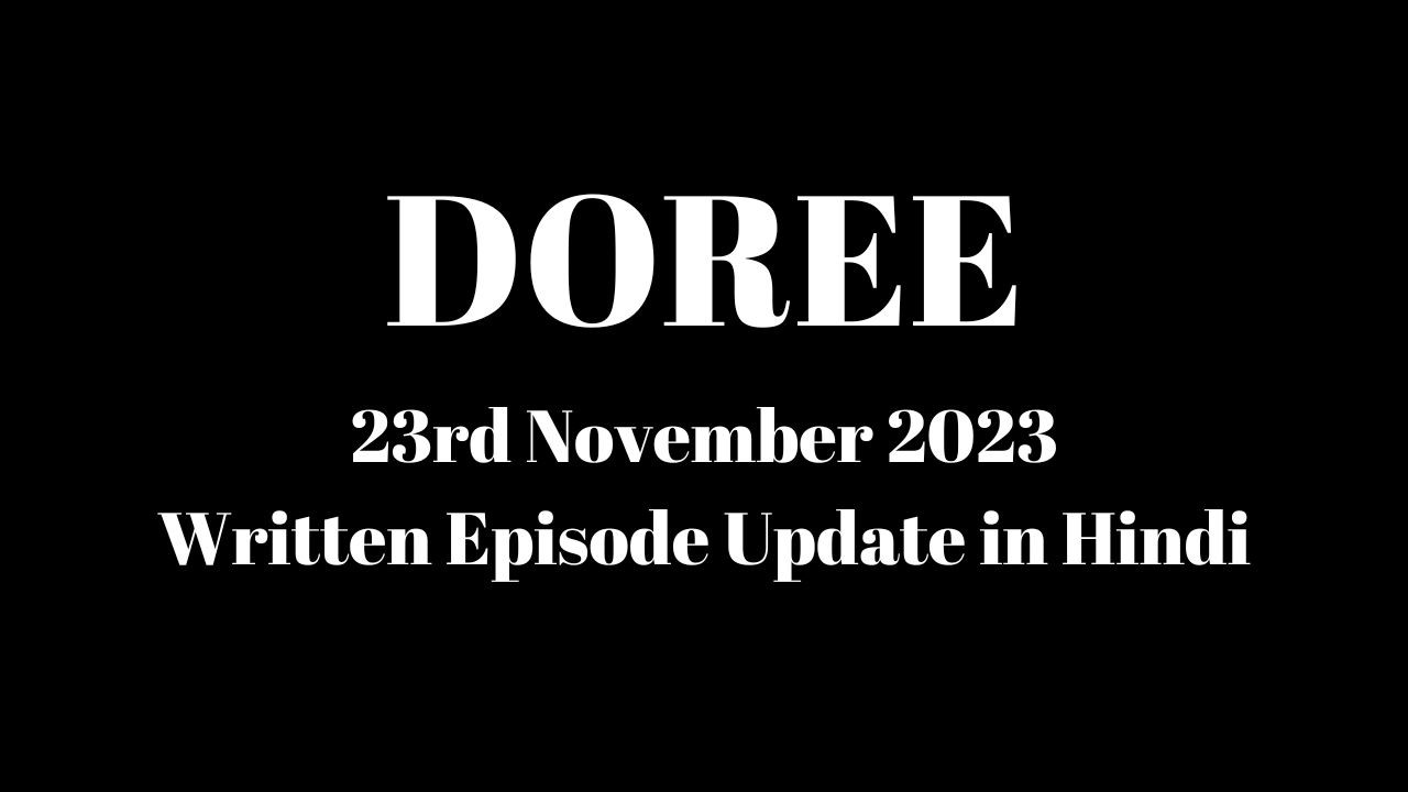 Doree 22nd November 2023 Written Episode Update in Hindi