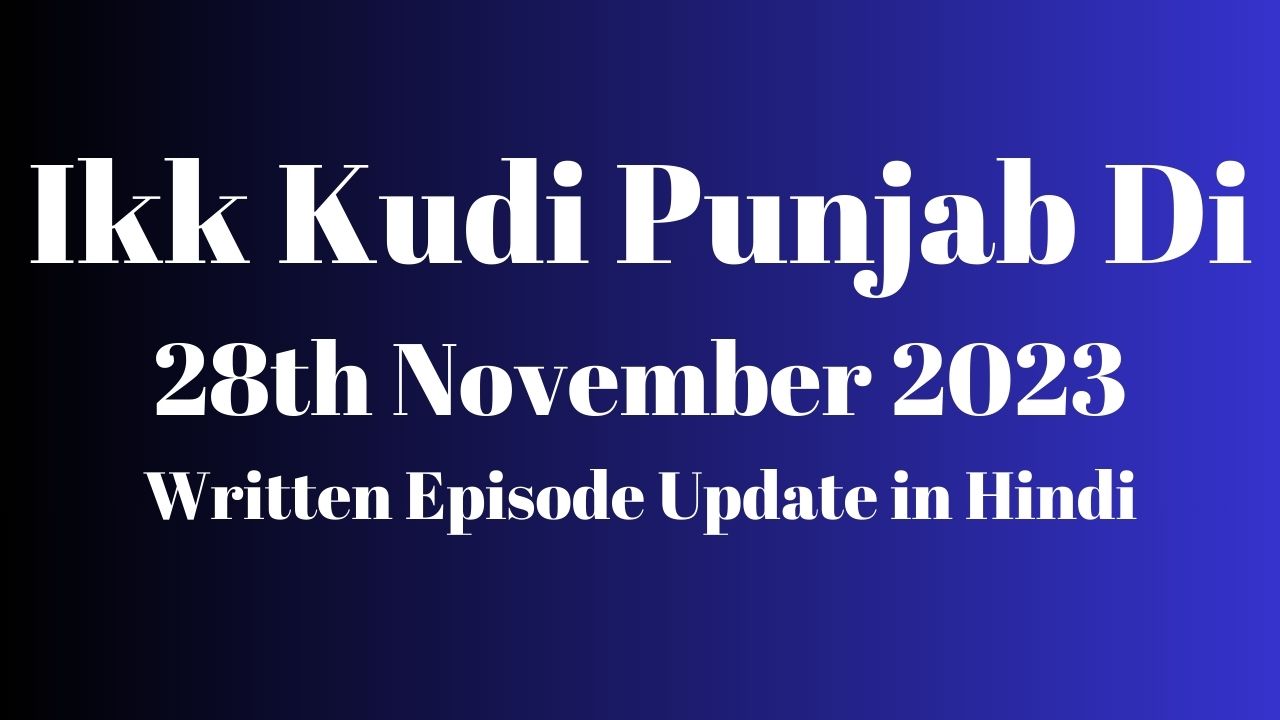 Ikk Kudi Punjab Di 28th November 2023 Written Episode Update in Hindi