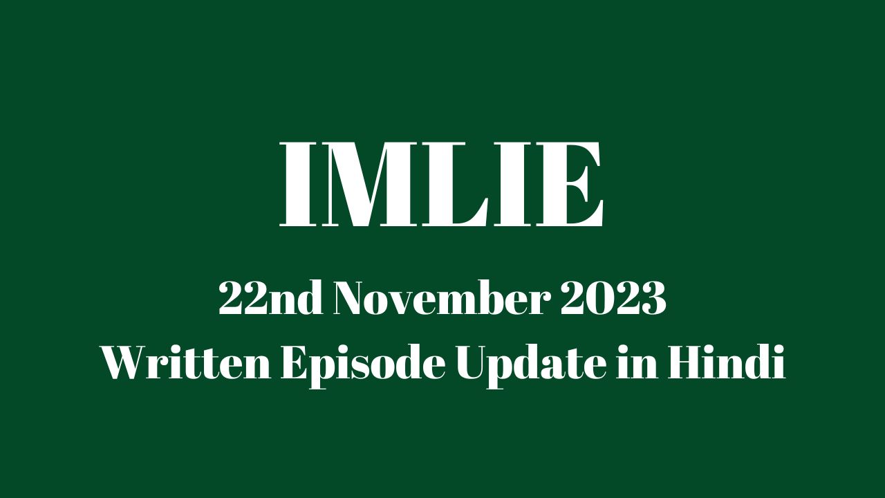 Imlie 22nd November 2023 Written Episode Update in Hindi