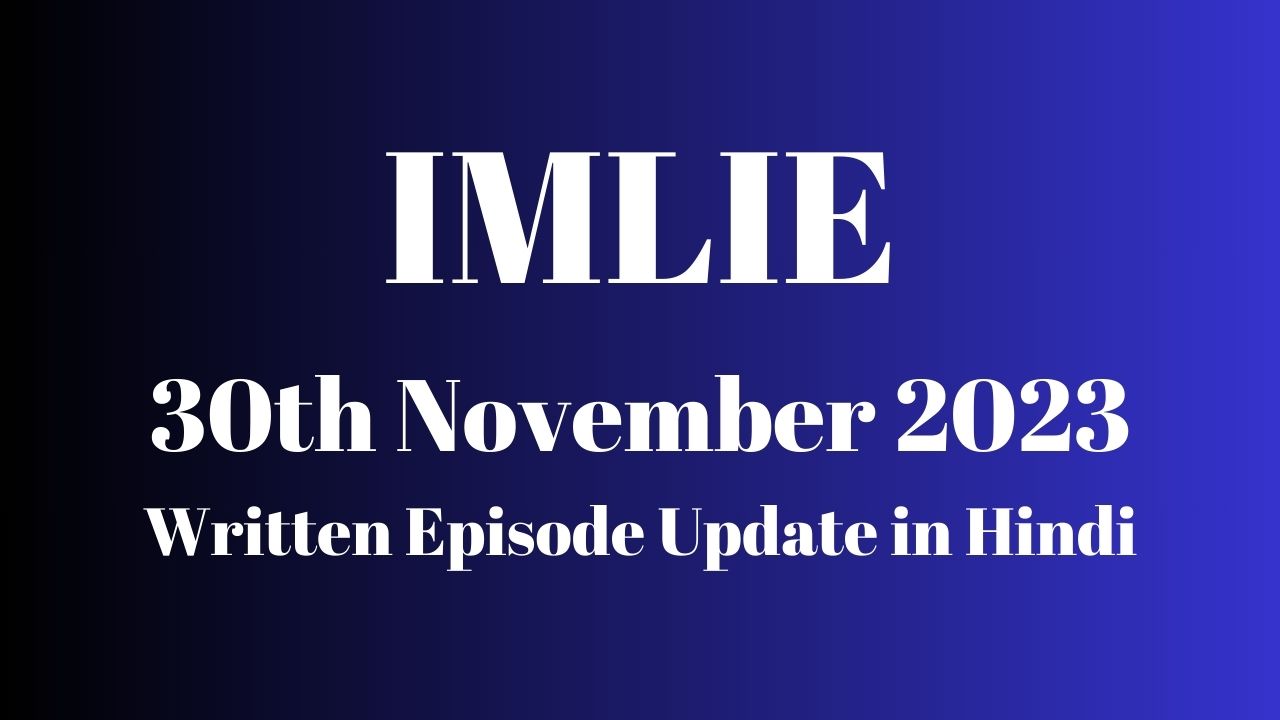 Imlie 30th November 2023 Written Episode Update in Hindi