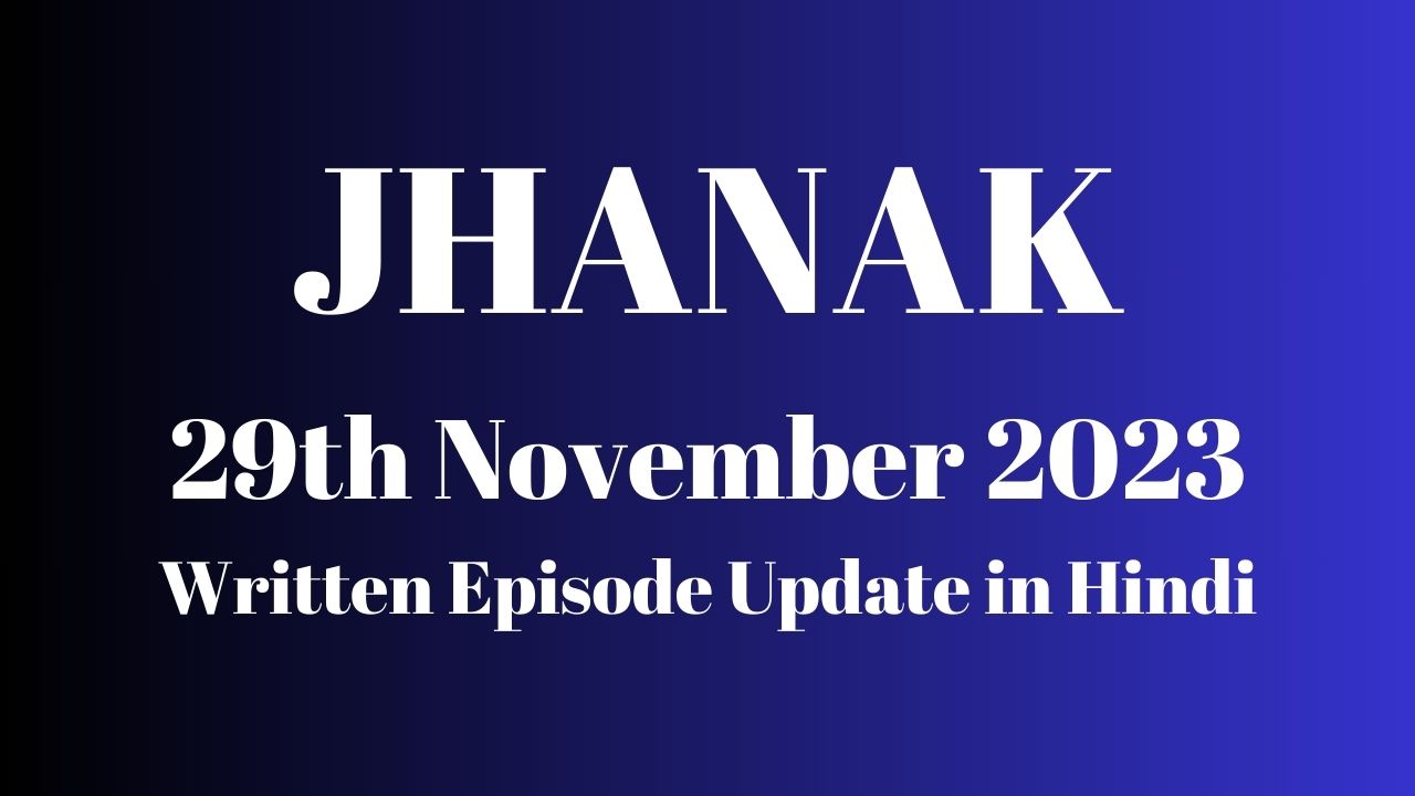 Jhanak 29th November 2023 Written Episode Update in Hindi