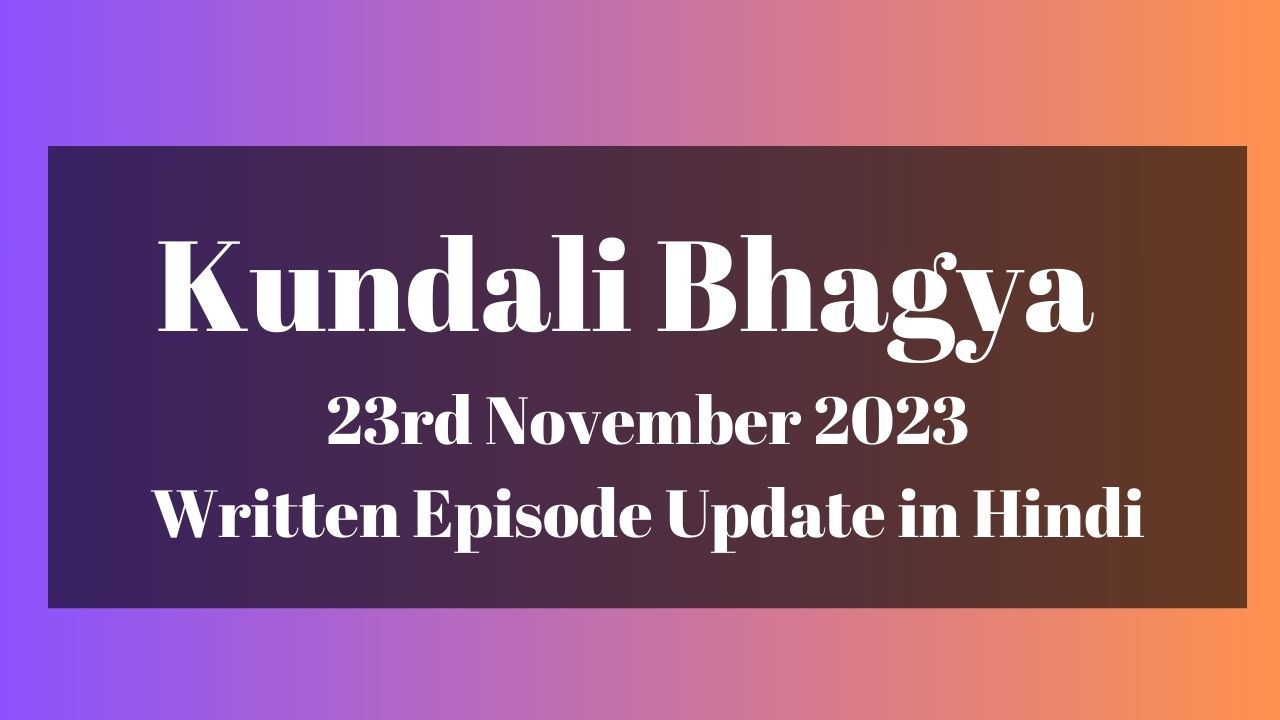 Kundali Bhagya 23rd November 2023 Written Episode Update in Hindi