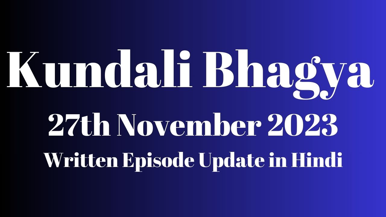 Kundali Bhagya 27th November 2023 Written Episode Update in Hindi