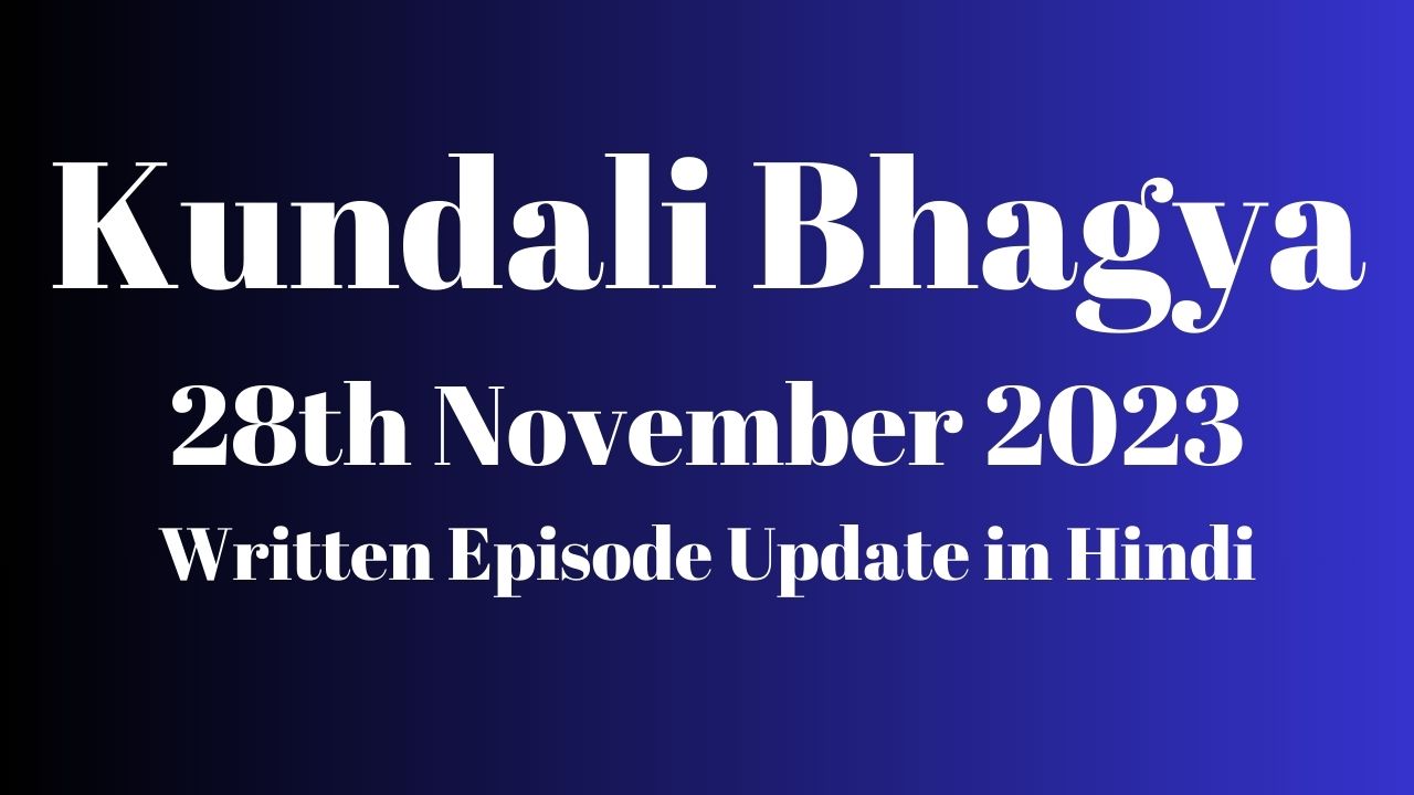 Kundali Bhagya 28th November 2023 Written Episode Update in Hindi