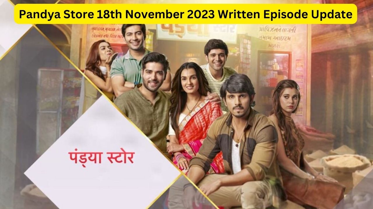 Pandya Store 18th November 2023 Written Episode Update in Hindi