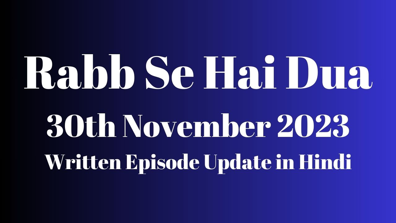 Rabb Se Hai Dua 30th November 2023 Written Episode Update in Hindi