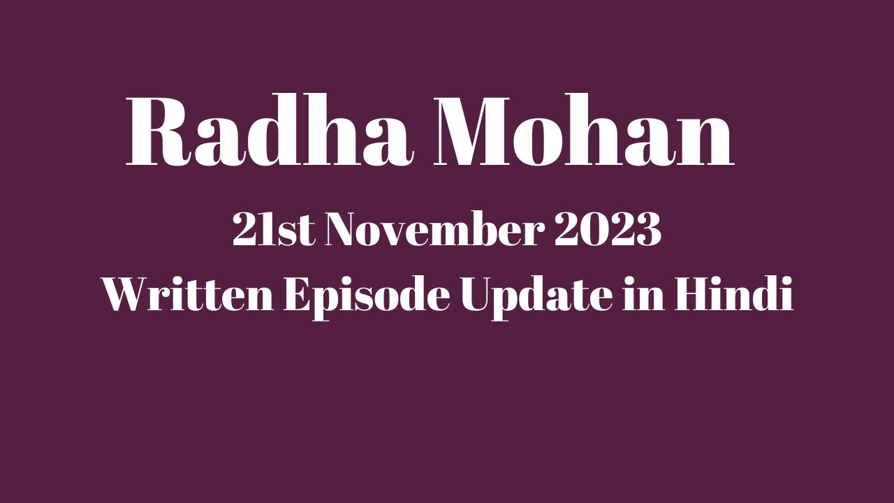 Radha Mohan 21st November 2023 Written Episode Update