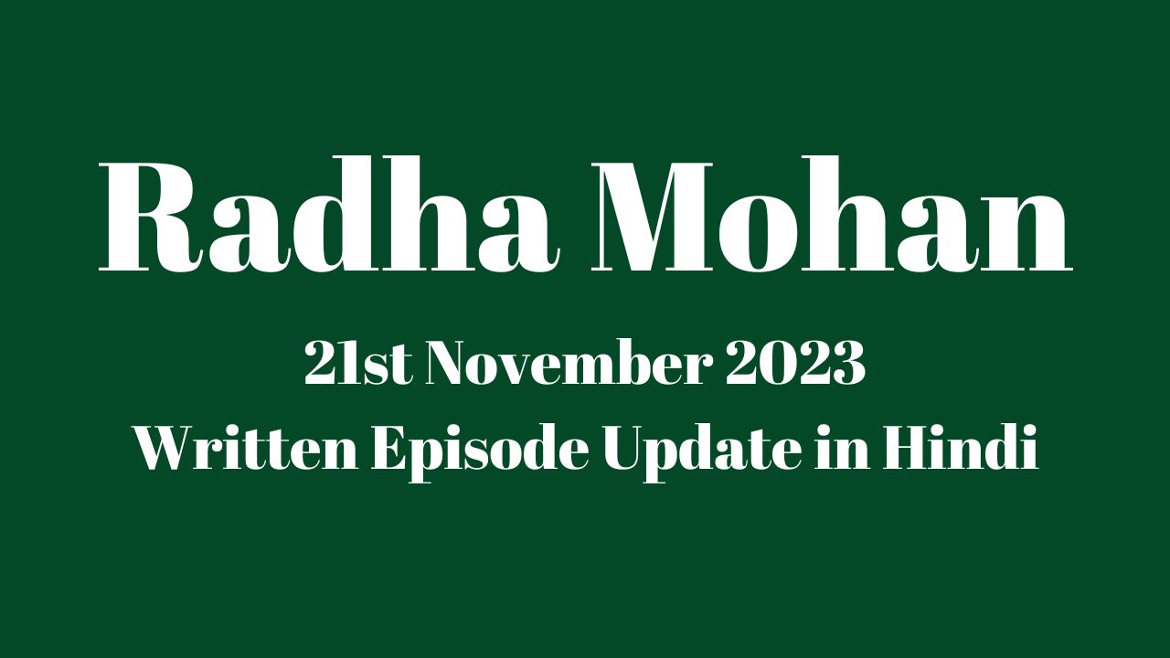 Radha Mohan 22nd November 2023 Written Episode Update in Hindi