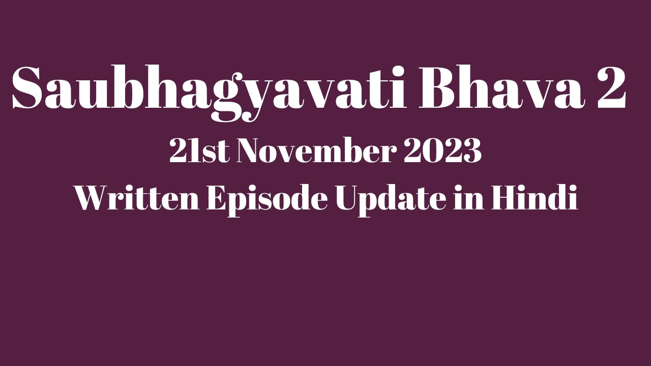 Saubhagyavati Bhava 2 21st November 2023 Written Episode Update