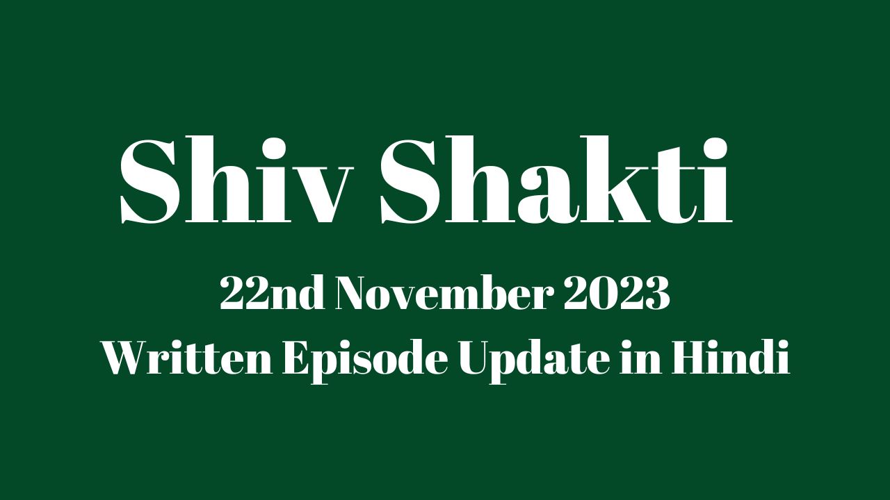 Shiv Shakti 22nd November 2023 Written Episode Update in Hindi