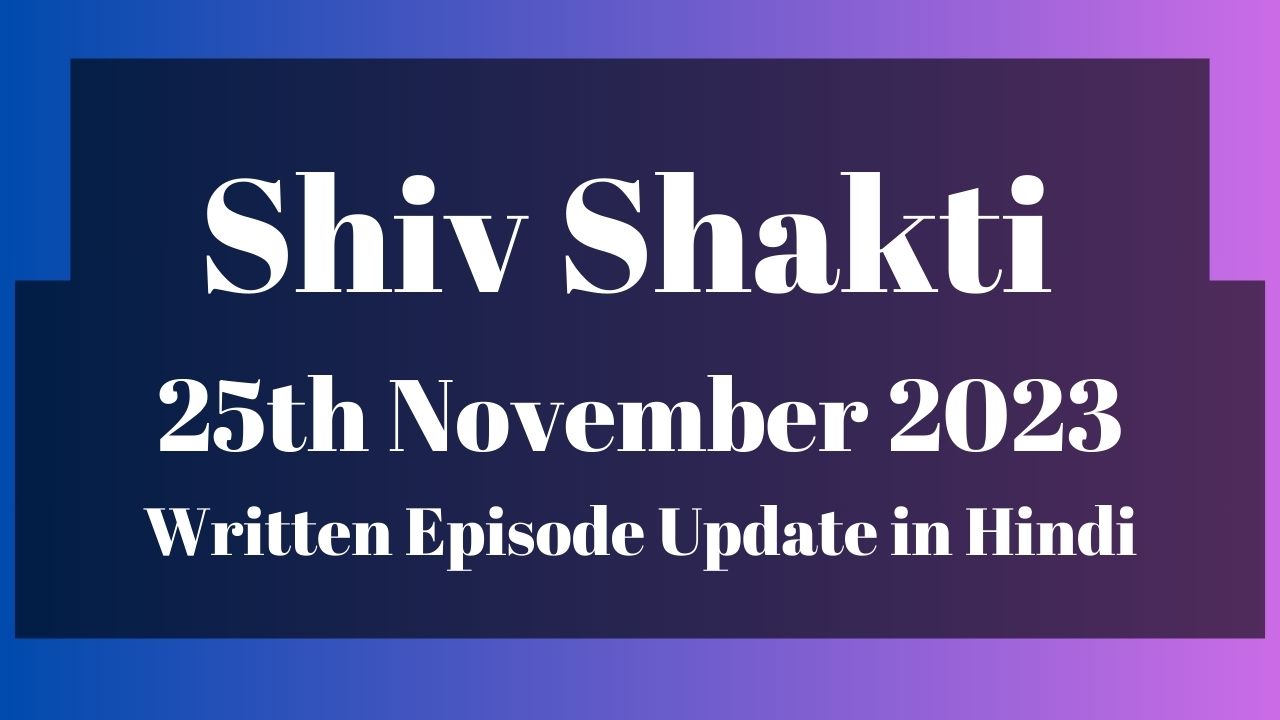 Shiv Shakti 25th November 2023 Written Episode Update in Hindi - Colors TV