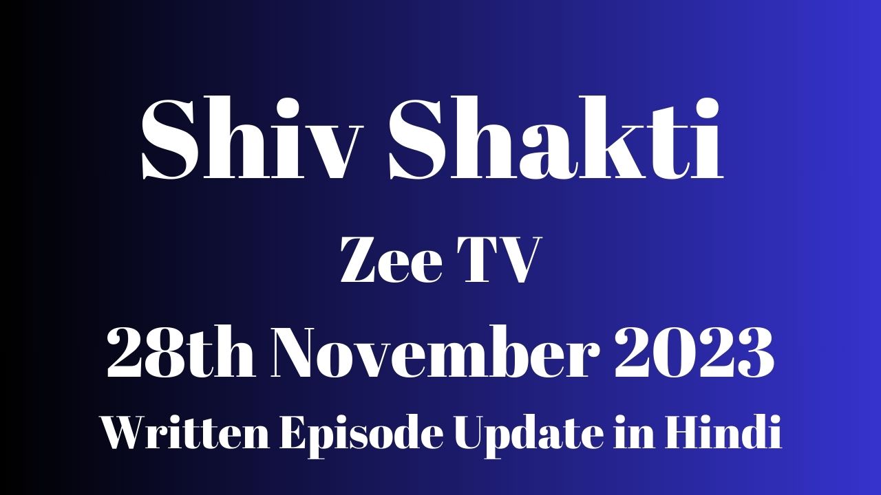 Shiv Shakti 28th November 2023 Colors TV Written Episode Update in Hindi