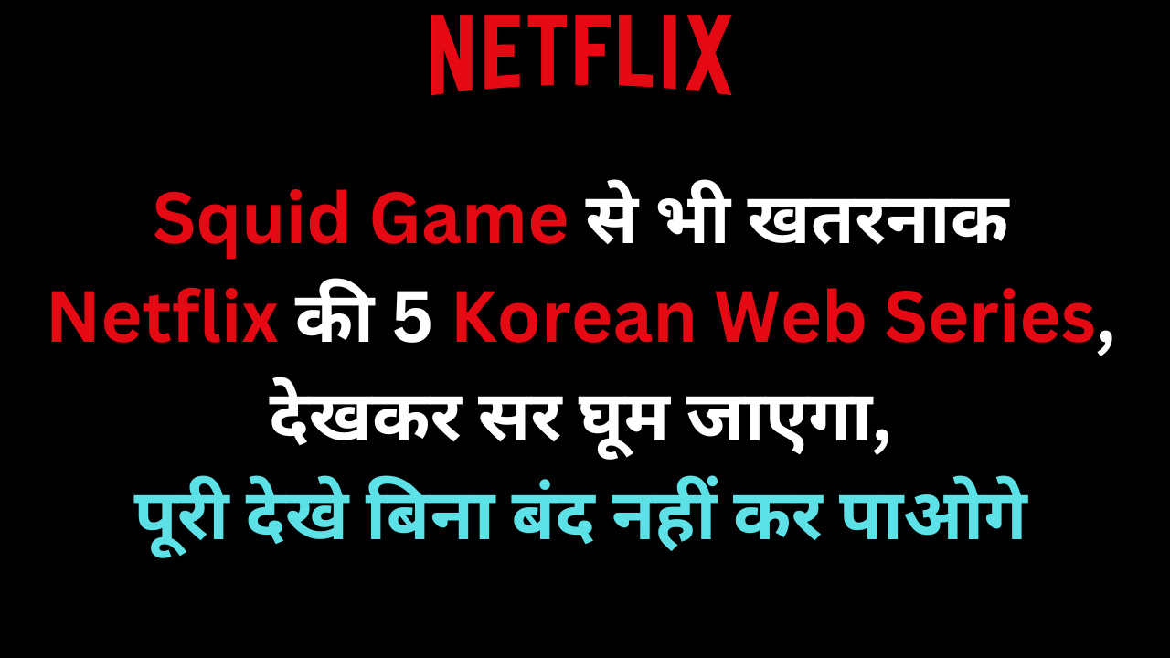 Squid Game से भी खतरनाक Netflix की 5 Korean Web Series, देखकर सर घूम जाएगा, पूरी देखे बिना बंद नहीं कर पाओगे
