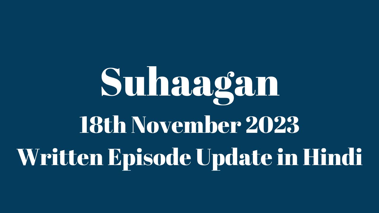 Suhaagan 18th November 2023 Written Episode Update in Hindi