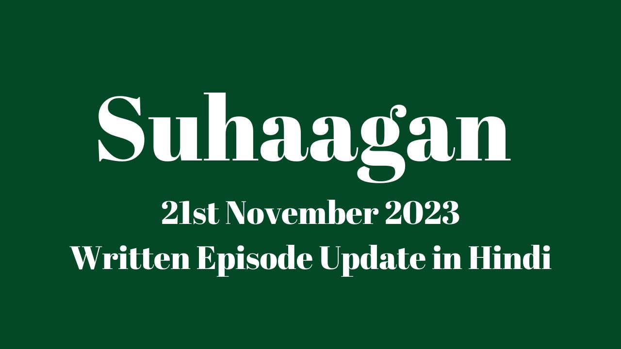 Suhaagan 21st November 2023 Written Episode Update in Hindi