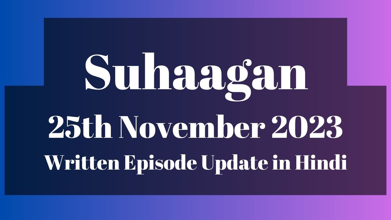 Suhaagan 25th November 2023 Written Episode Update in Hindi