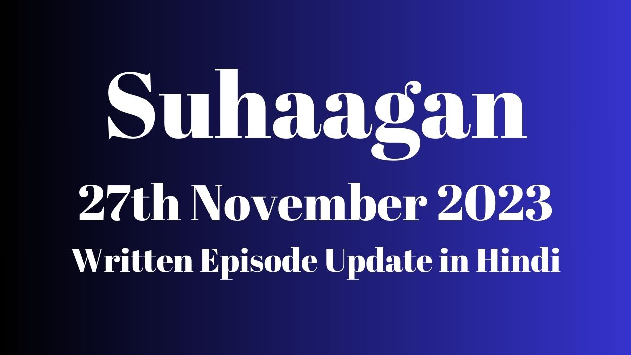 Suhaagan 27th November 2023 Written Episode Update in Hindi