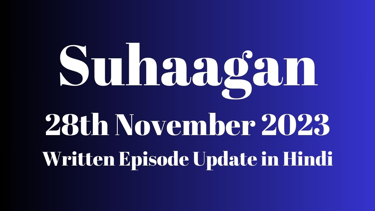 Suhaagan 28th November 2023 Written Episode Update in Hindi