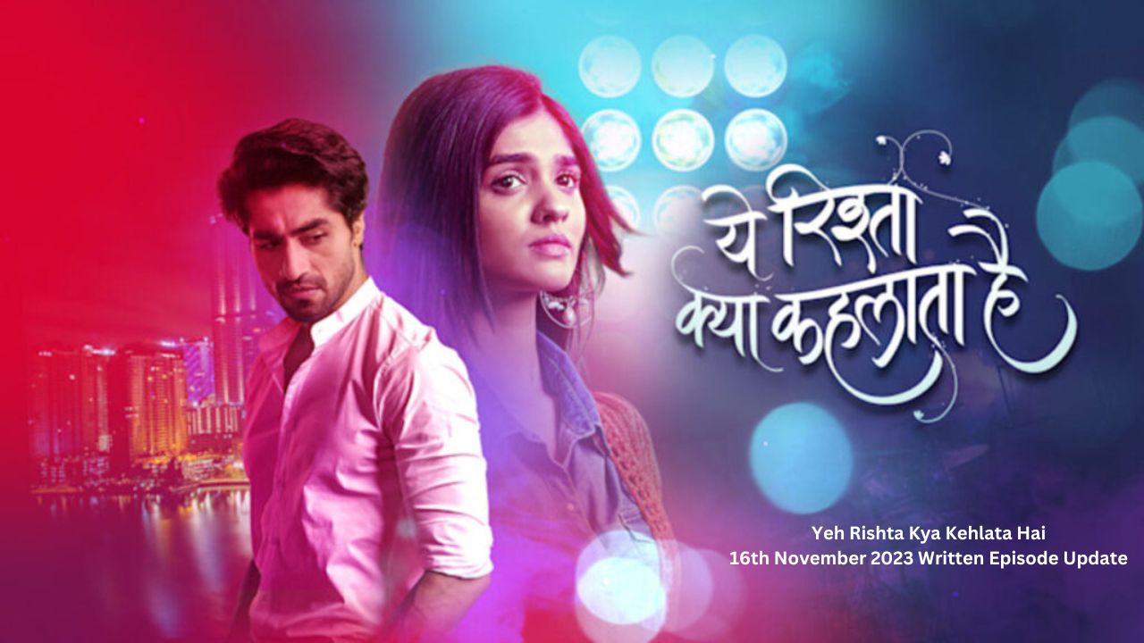 Yeh Rishta Kya Kehlata Hai 16th November 2023