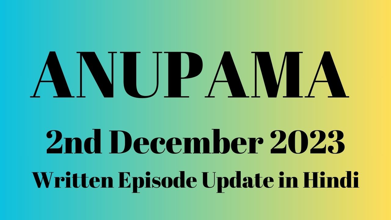 Anupama 2nd December 2023 Written Episode Update in Hindi