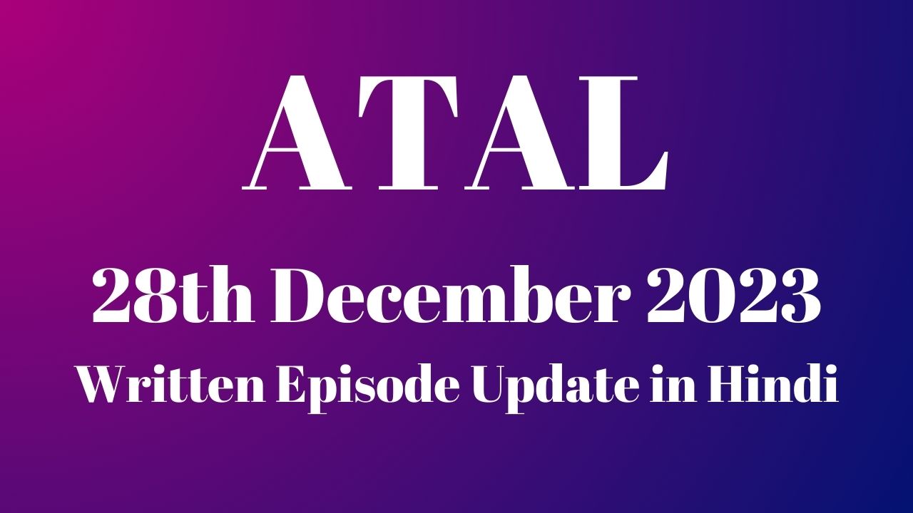 Atal 28th December 2023 Written Episode Update in Hindi