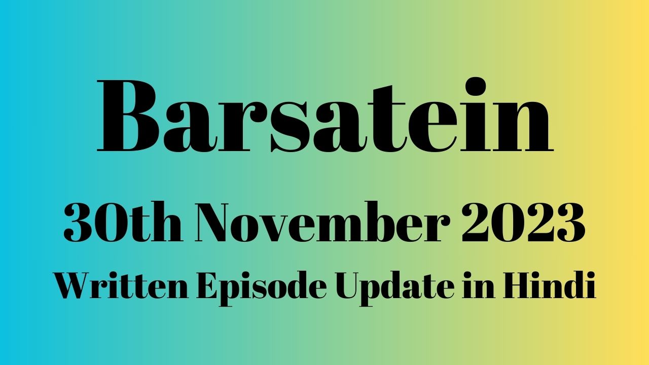 Barsatein 30th November 2023 Written Episode Update in Hindi