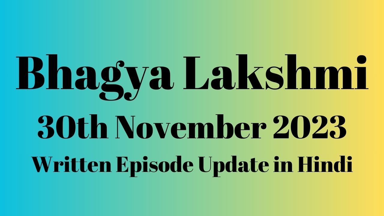 Bhagya Lakshmi 30th November 2023 Written Episode Update in Hindi