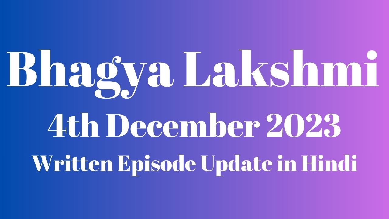 Bhagya Lakshmi 3rd December 2023 Written Episode Update in Hindi