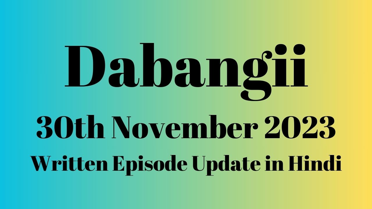 Dabangii 30th November 2023 Written Episode Update in Hindi