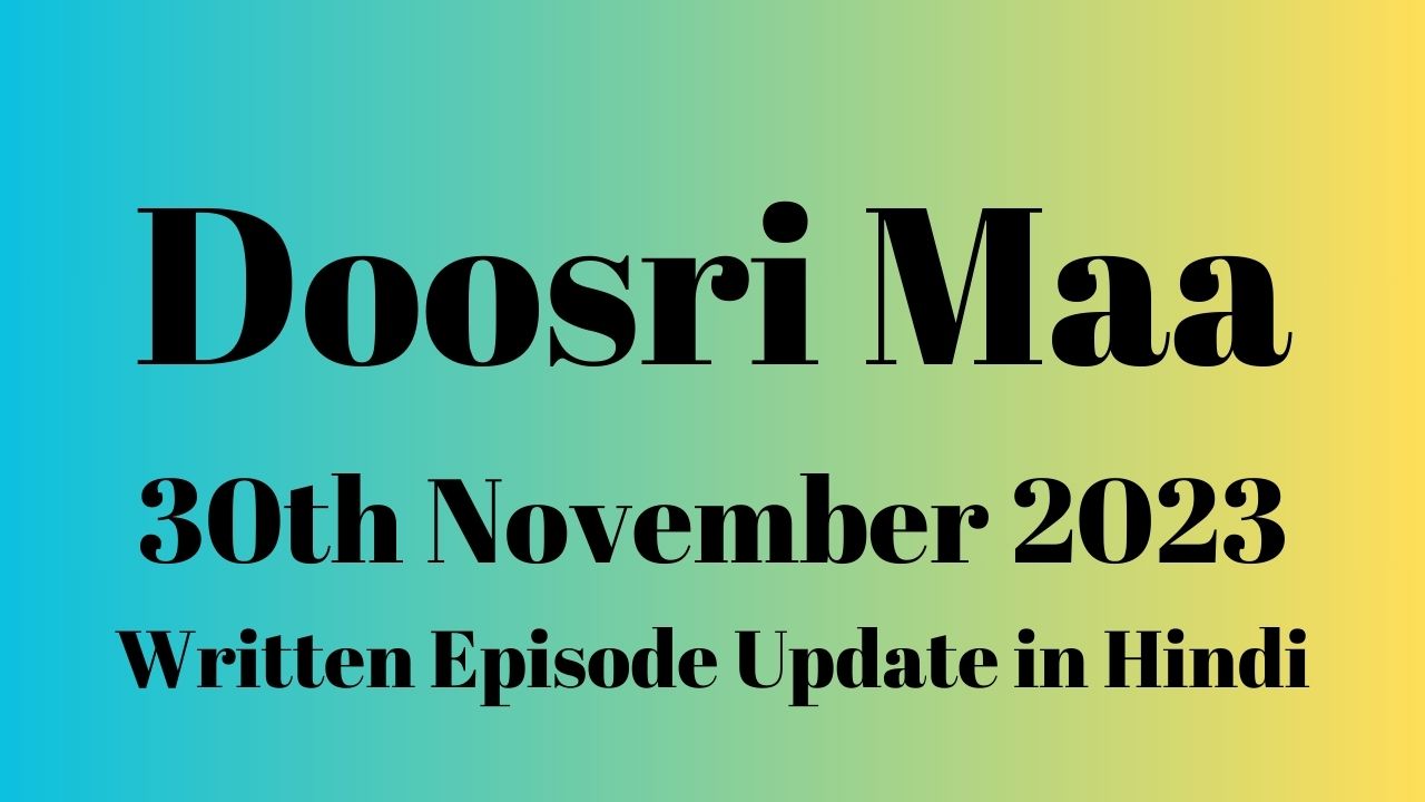 Doosri Maa 30th November 2023 Written Episode Update in Hindi