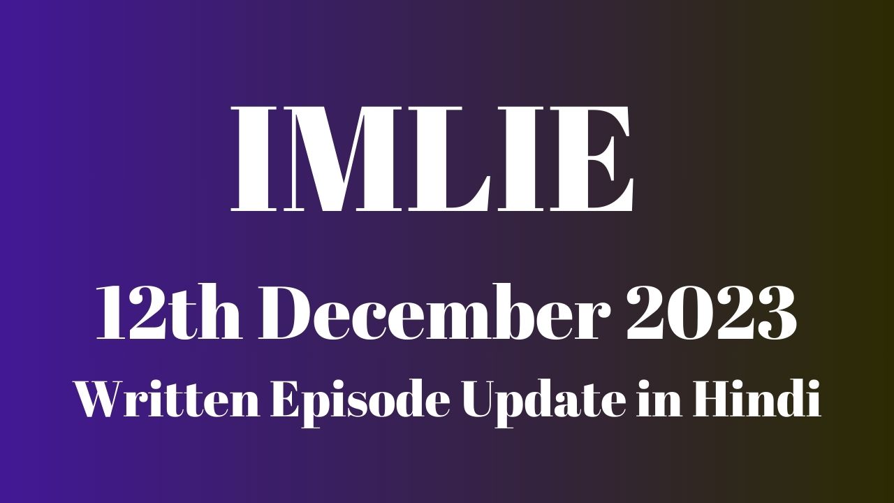 Imlie 12th December 2023 Written Episode Update in Hindi