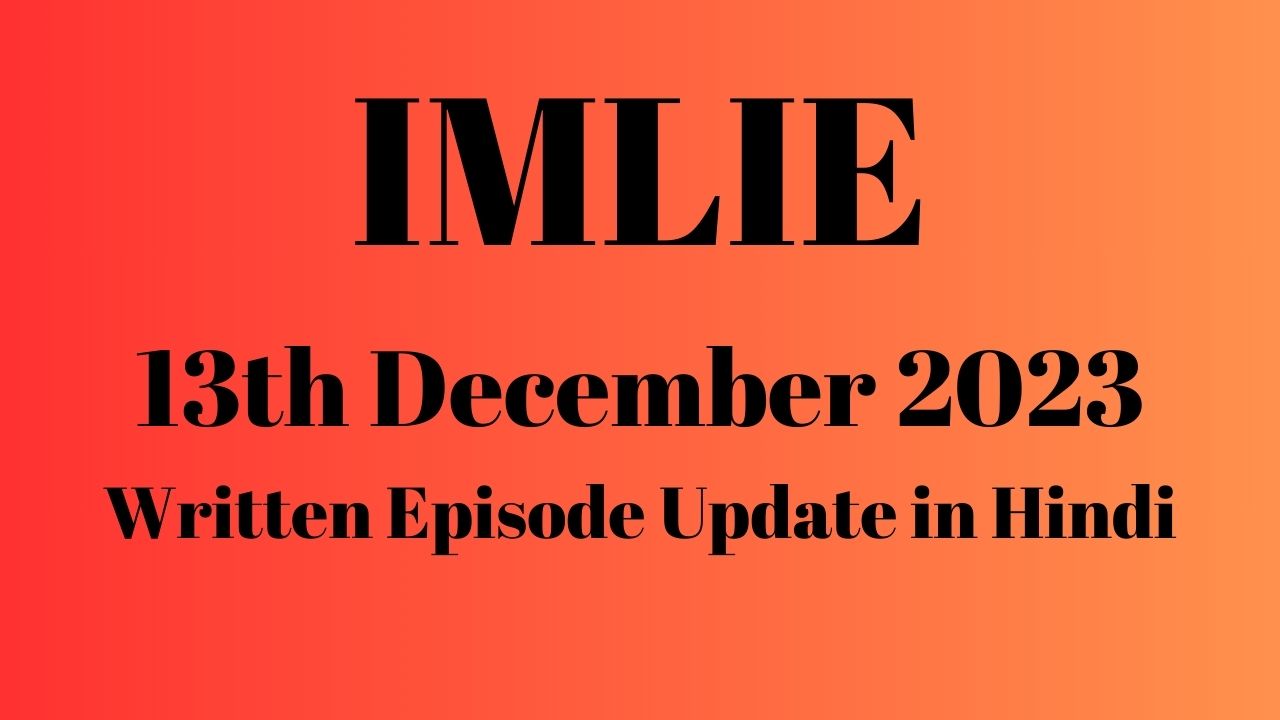 Imlie 13th December 2023 Written Episode Update in Hindi