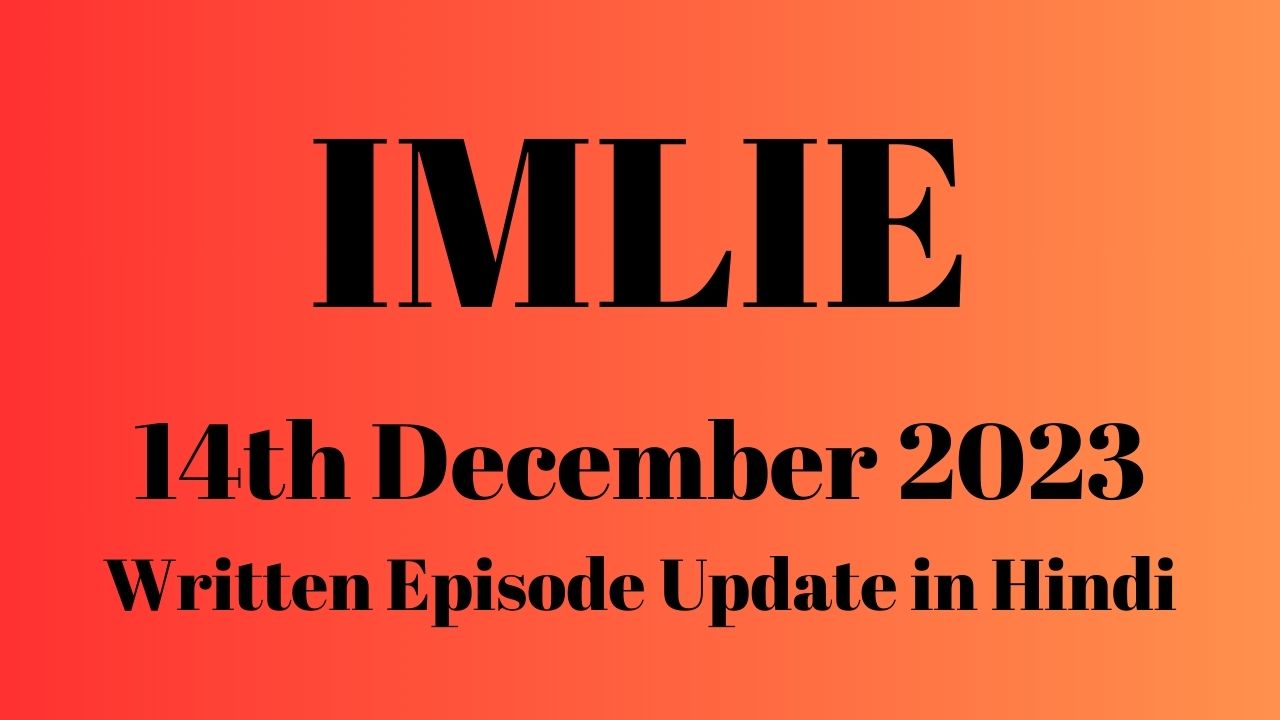 Imlie 14th December 2023 Written Episode Update in Hindi