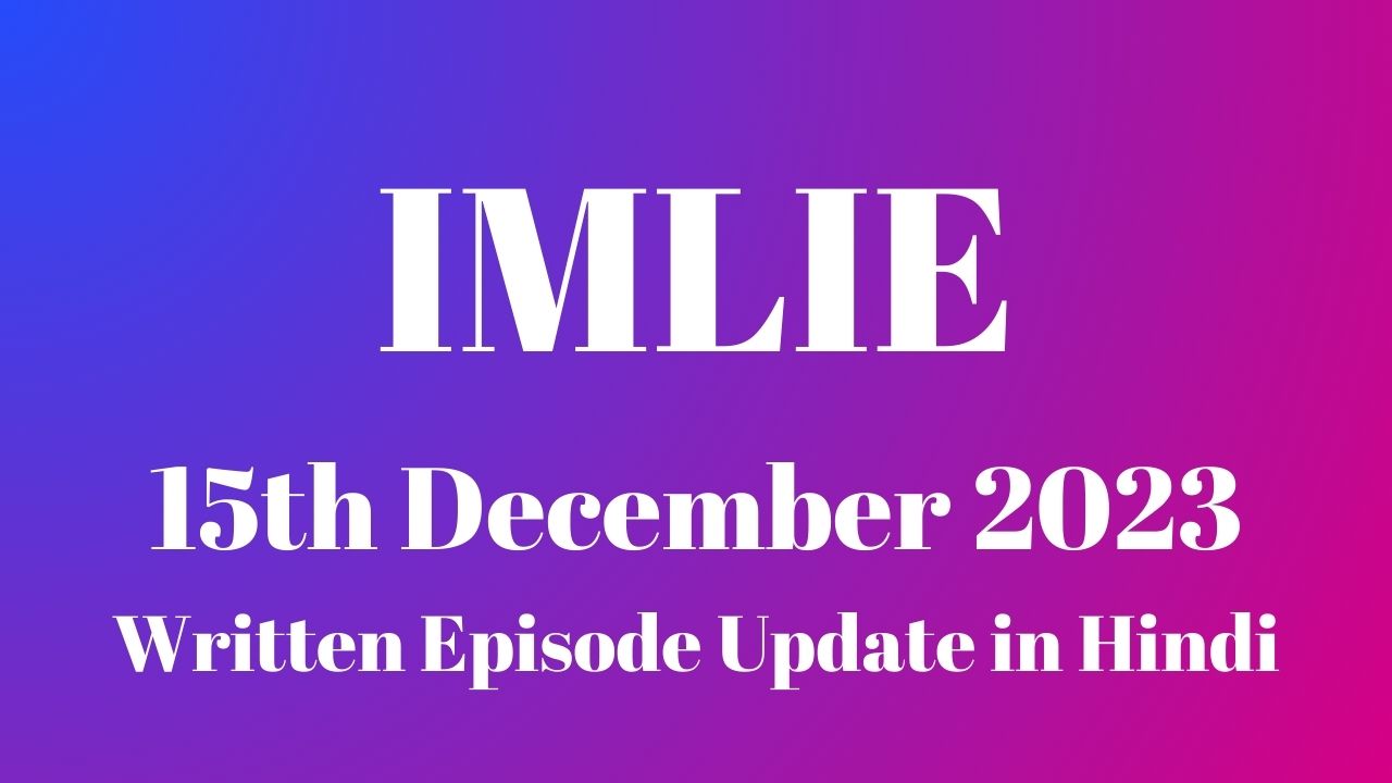 Imlie 15th December 2023 Written Episode Update in Hindi