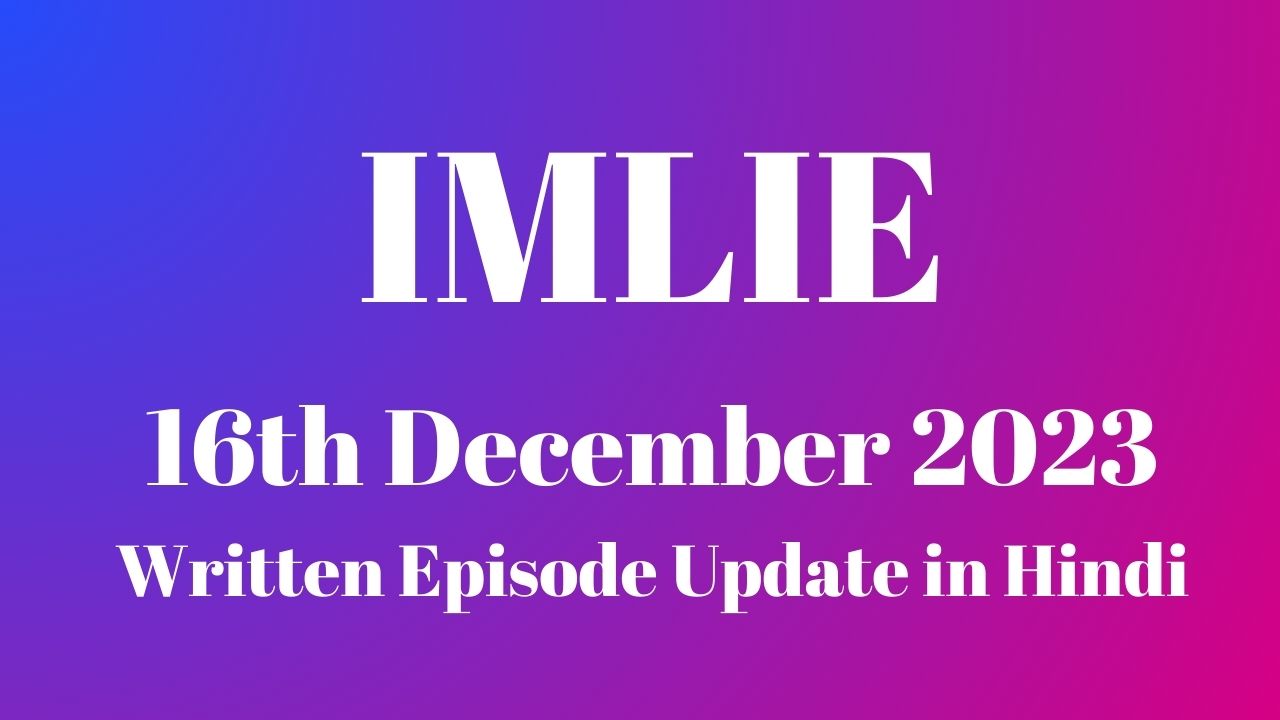 Imlie 16th December 2023 Written Episode Update in Hindi