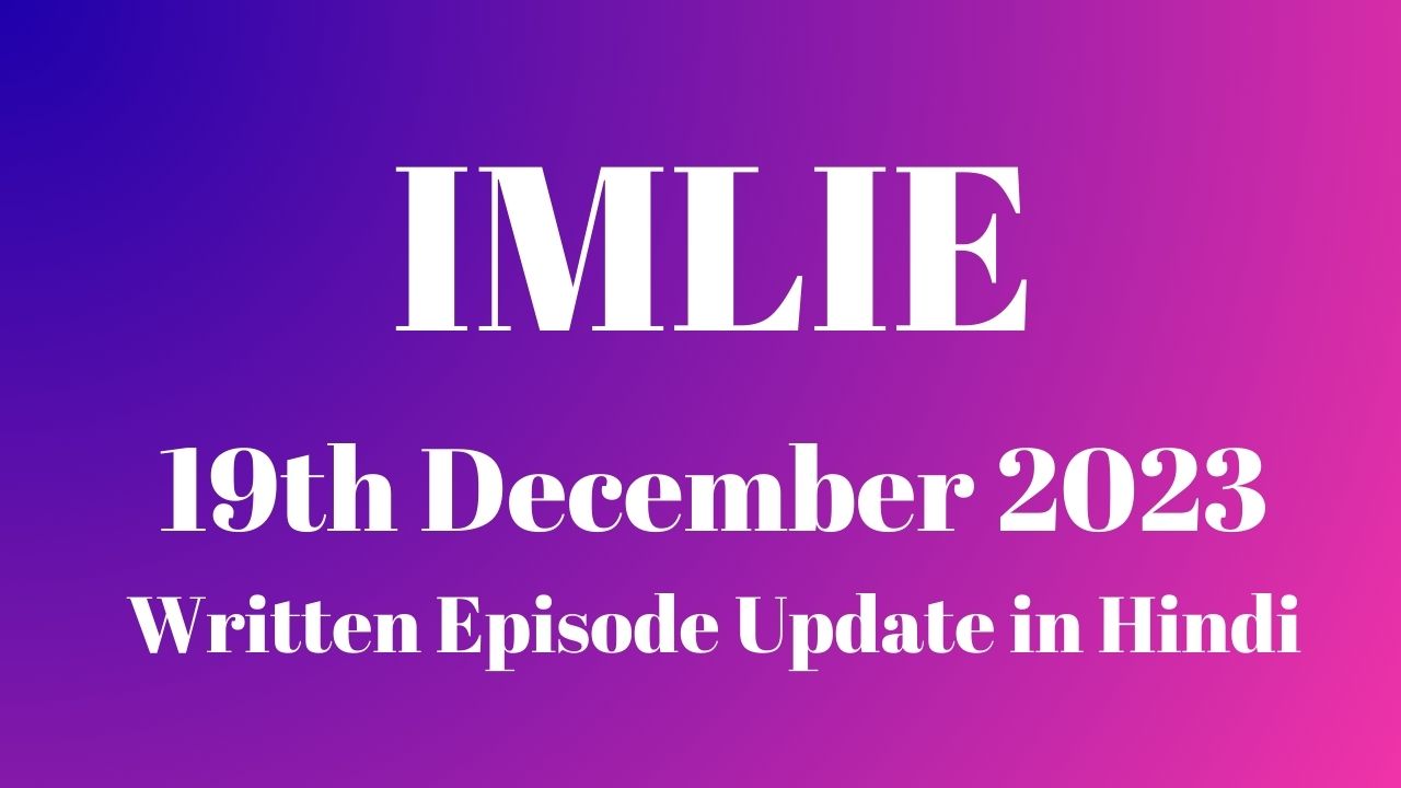 Imlie 19th December 2023 Written Episode Update in Hindi