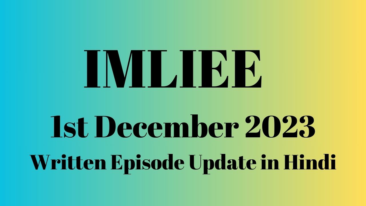 Imlie 1st December 2023 Written Episode Update in Hindi