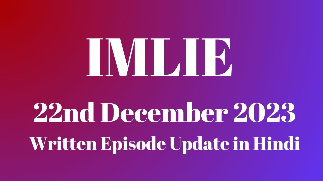 Imlie 22nd December 2023 Written Episode Update in Hindi