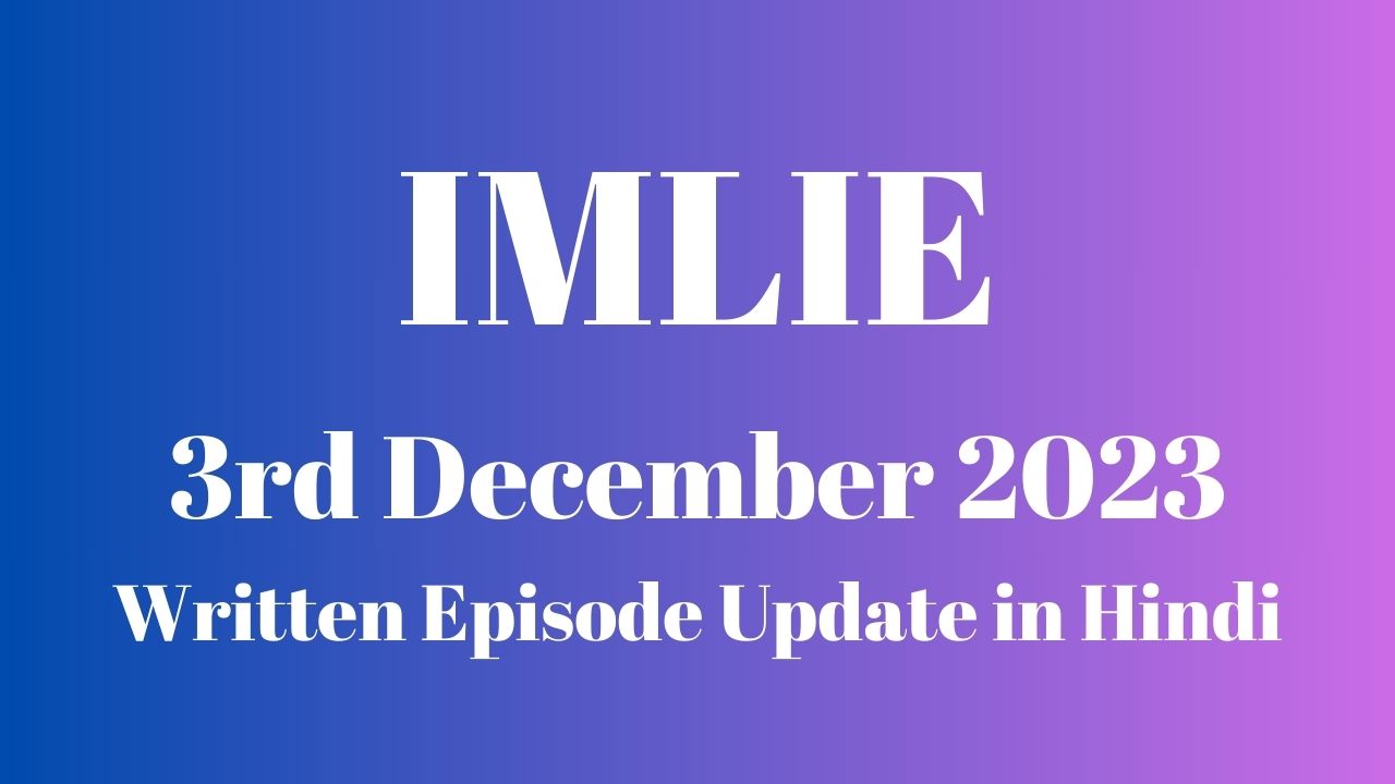 Imlie 3rd December 2023 Written Episode Update in Hindi