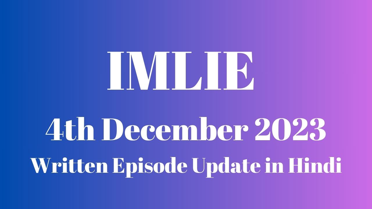 Imlie 4th December 2023 Written Episode Update in Hindi